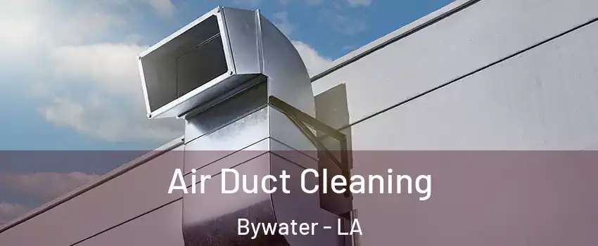 Air Duct Cleaning Bywater - LA