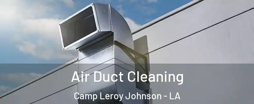 Air Duct Cleaning Camp Leroy Johnson - LA