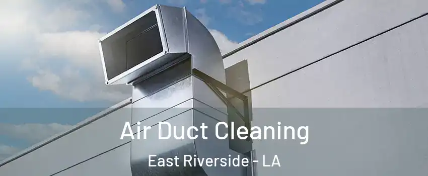 Air Duct Cleaning East Riverside - LA