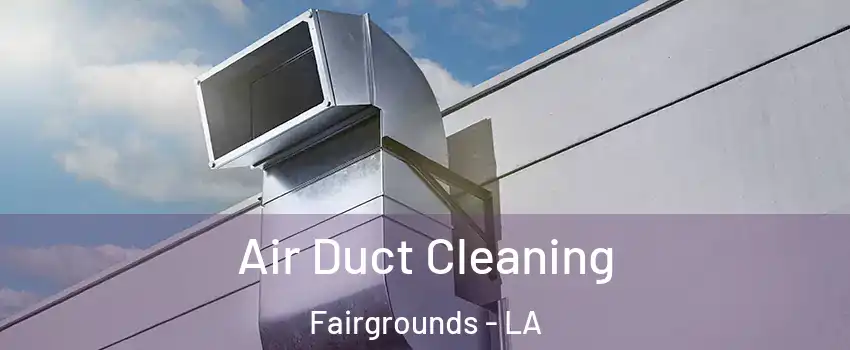 Air Duct Cleaning Fairgrounds - LA