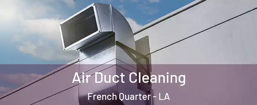 Air Duct Cleaning French Quarter - LA