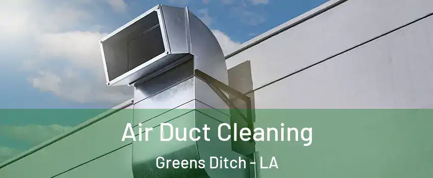 Air Duct Cleaning Greens Ditch - LA