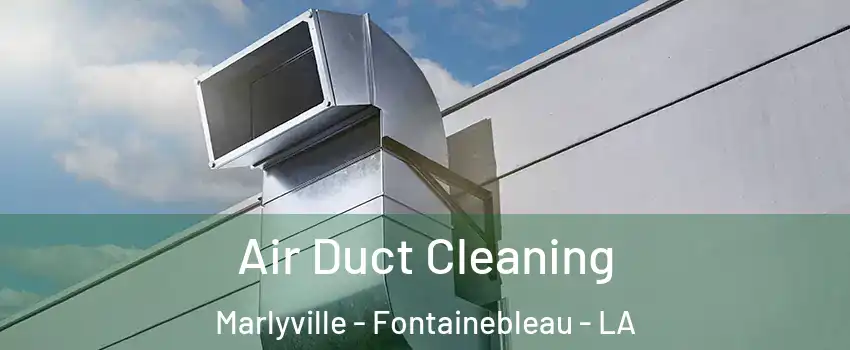 Air Duct Cleaning Marlyville - Fontainebleau - LA