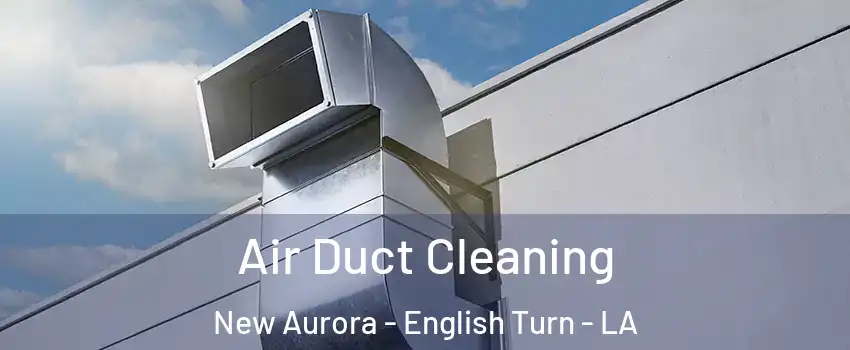 Air Duct Cleaning New Aurora - English Turn - LA