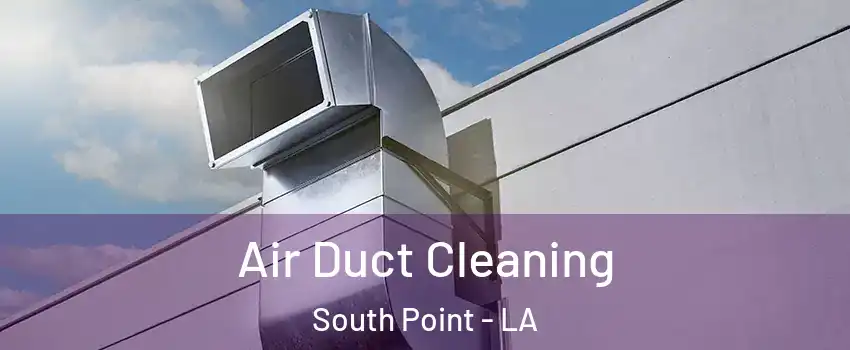 Air Duct Cleaning South Point - LA