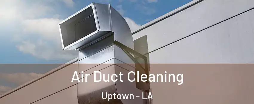 Air Duct Cleaning Uptown - LA