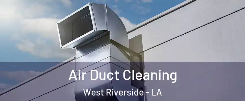 Air Duct Cleaning West Riverside - LA