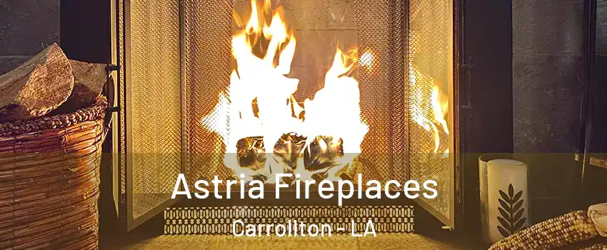 Astria Fireplaces Carrollton - LA