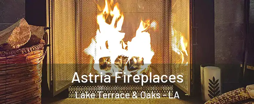 Astria Fireplaces Lake Terrace & Oaks - LA