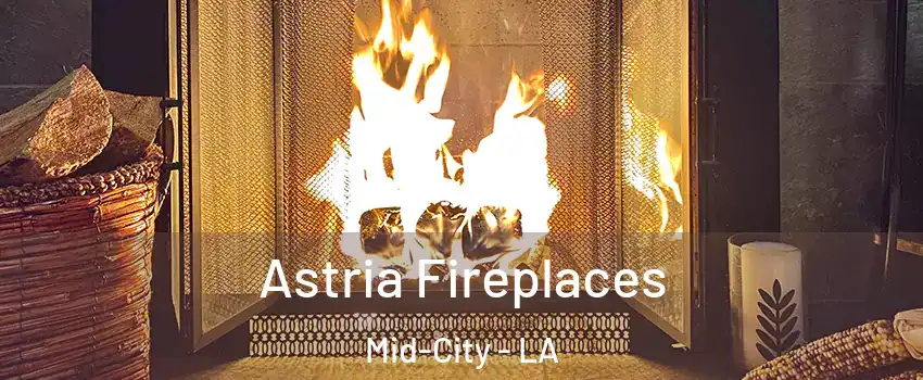 Astria Fireplaces Mid-City - LA