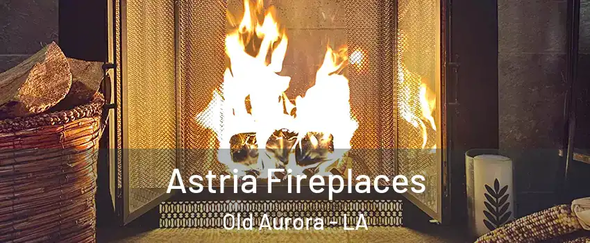 Astria Fireplaces Old Aurora - LA