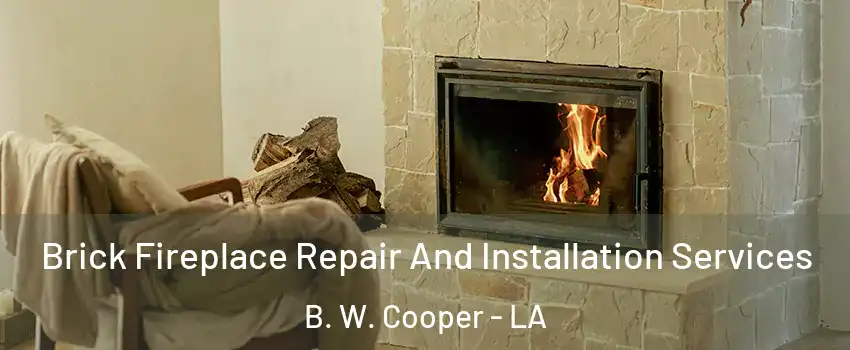 Brick Fireplace Repair And Installation Services B. W. Cooper - LA