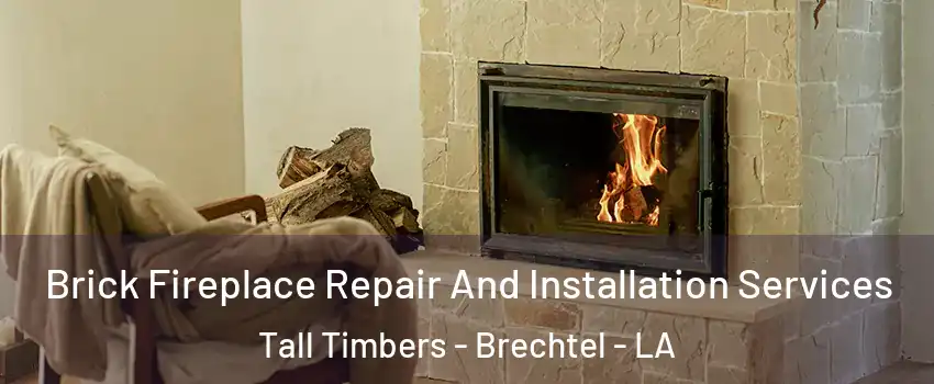 Brick Fireplace Repair And Installation Services Tall Timbers - Brechtel - LA