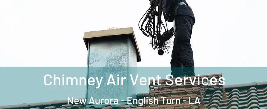 Chimney Air Vent Services New Aurora - English Turn - LA