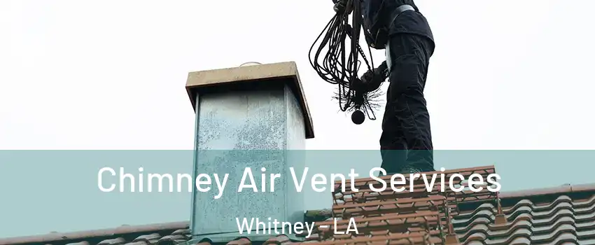 Chimney Air Vent Services Whitney - LA