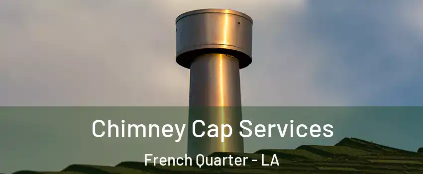 Chimney Cap Services French Quarter - LA