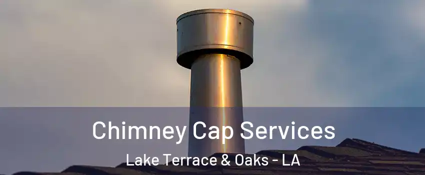 Chimney Cap Services Lake Terrace & Oaks - LA