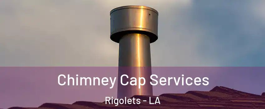 Chimney Cap Services Rigolets - LA