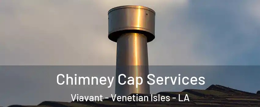 Chimney Cap Services Viavant - Venetian Isles - LA