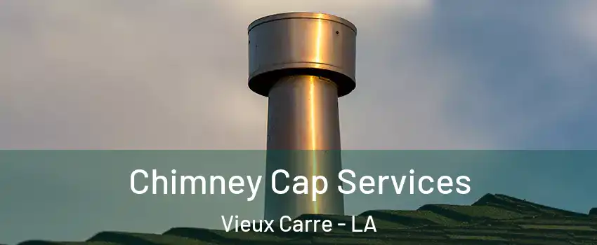 Chimney Cap Services Vieux Carre - LA