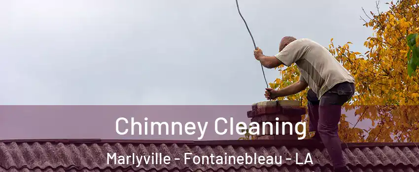 Chimney Cleaning Marlyville - Fontainebleau - LA