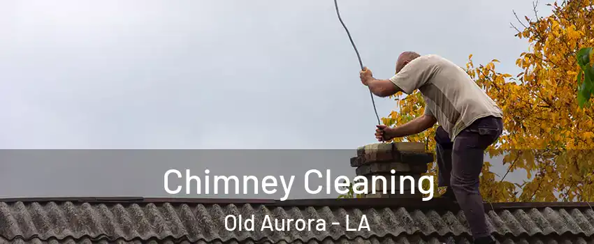 Chimney Cleaning Old Aurora - LA