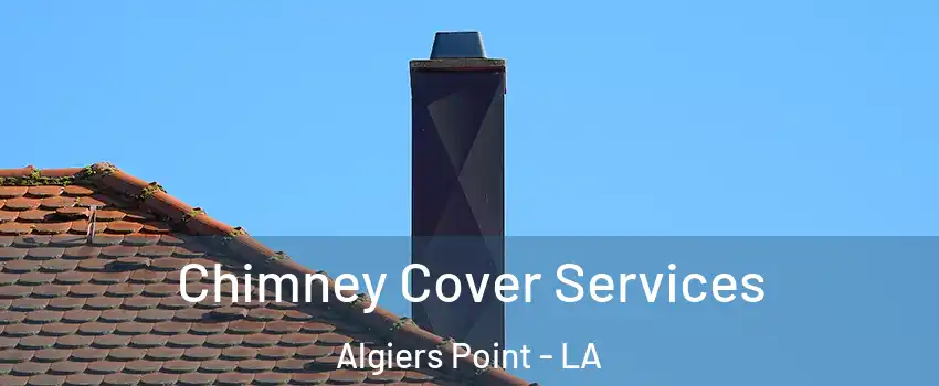 Chimney Cover Services Algiers Point - LA