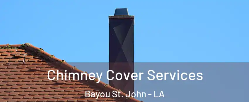 Chimney Cover Services Bayou St. John - LA