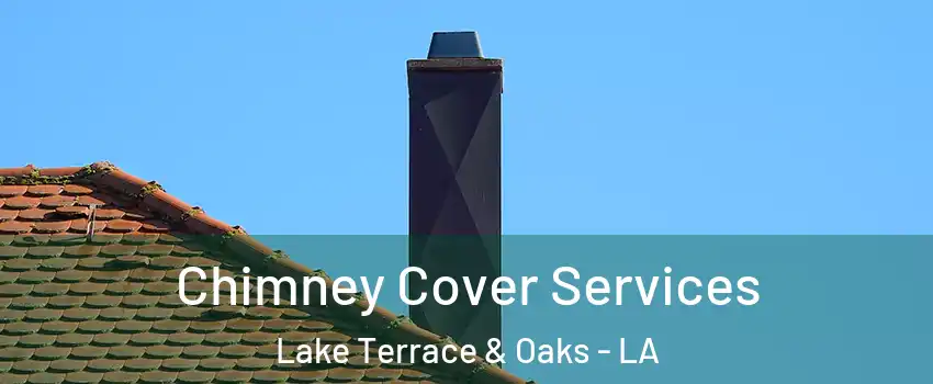 Chimney Cover Services Lake Terrace & Oaks - LA