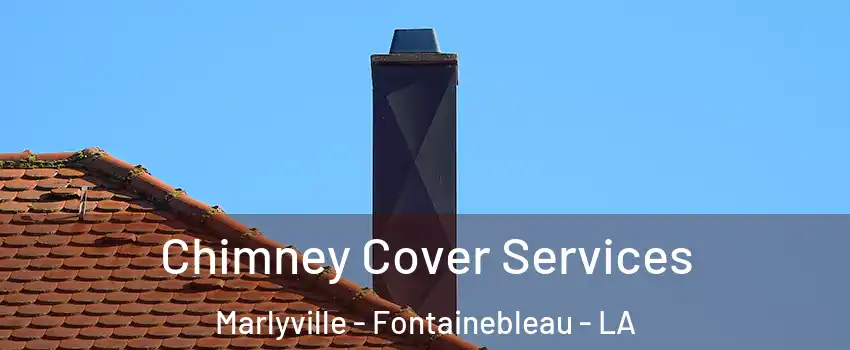 Chimney Cover Services Marlyville - Fontainebleau - LA