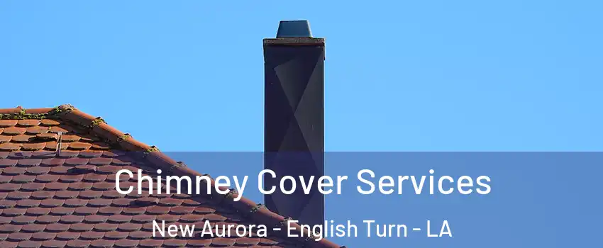 Chimney Cover Services New Aurora - English Turn - LA