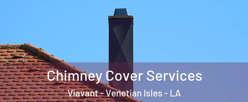 Chimney Cover Services Viavant - Venetian Isles - LA