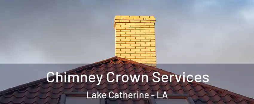 Chimney Crown Services Lake Catherine - LA