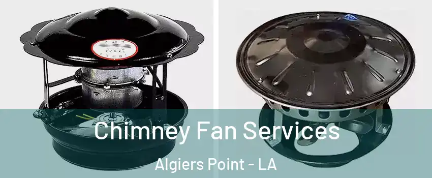 Chimney Fan Services Algiers Point - LA