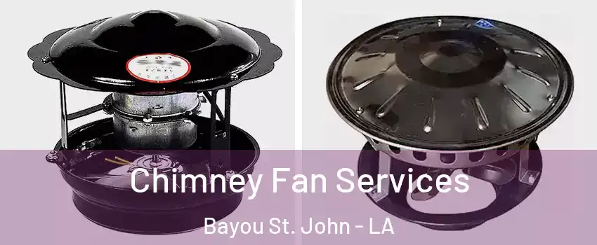 Chimney Fan Services Bayou St. John - LA