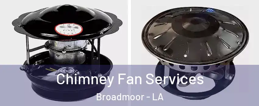 Chimney Fan Services Broadmoor - LA