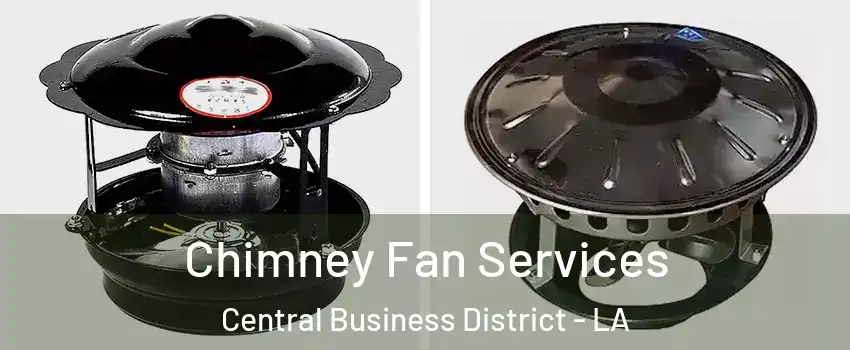 Chimney Fan Services Central Business District - LA