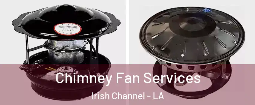 Chimney Fan Services Irish Channel - LA