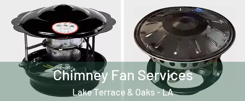 Chimney Fan Services Lake Terrace & Oaks - LA