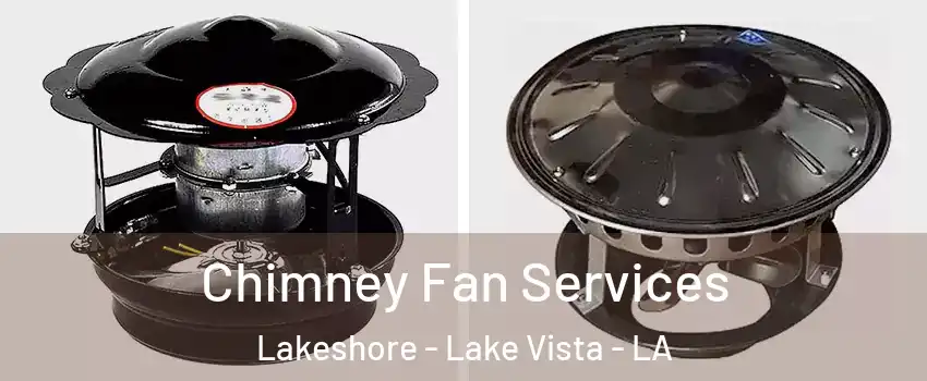 Chimney Fan Services Lakeshore - Lake Vista - LA