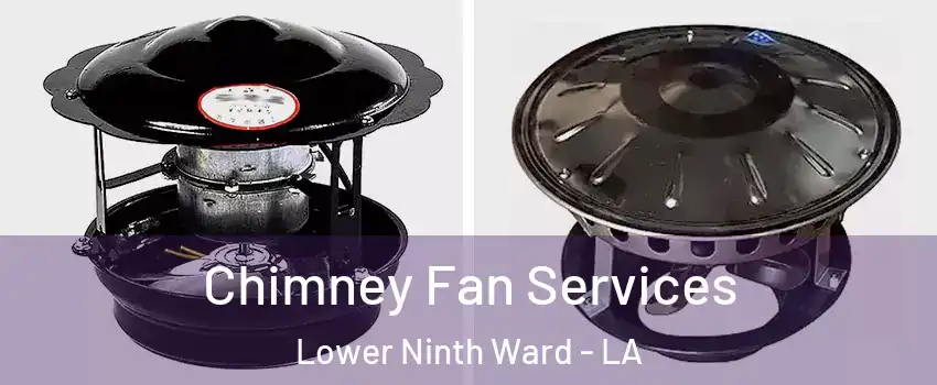 Chimney Fan Services Lower Ninth Ward - LA