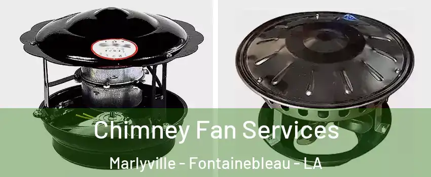 Chimney Fan Services Marlyville - Fontainebleau - LA