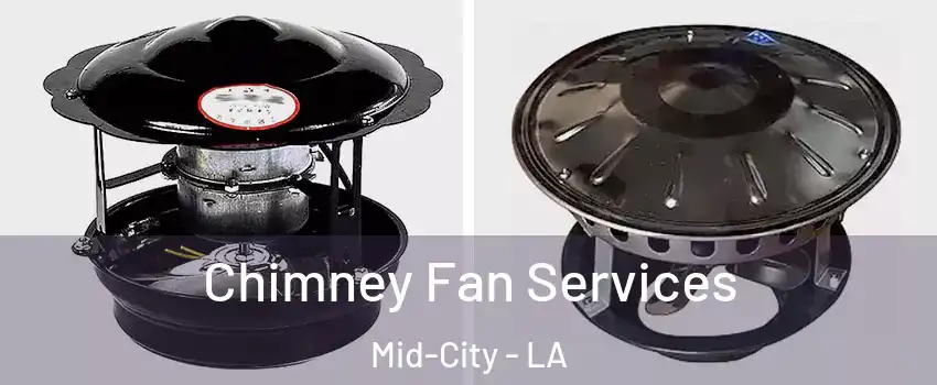 Chimney Fan Services Mid-City - LA