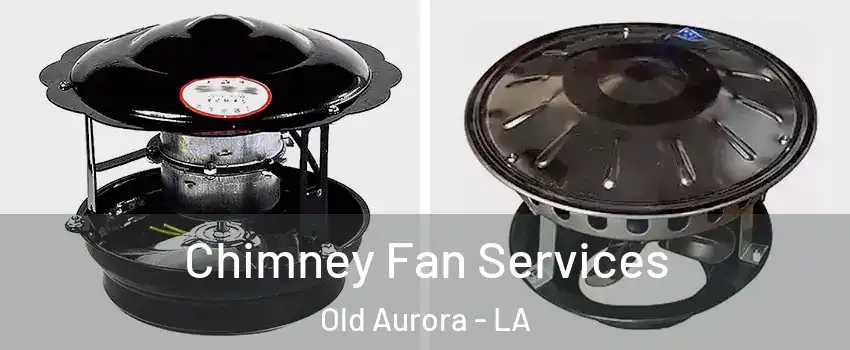 Chimney Fan Services Old Aurora - LA