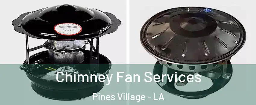 Chimney Fan Services Pines Village - LA