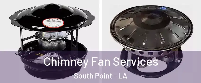 Chimney Fan Services South Point - LA