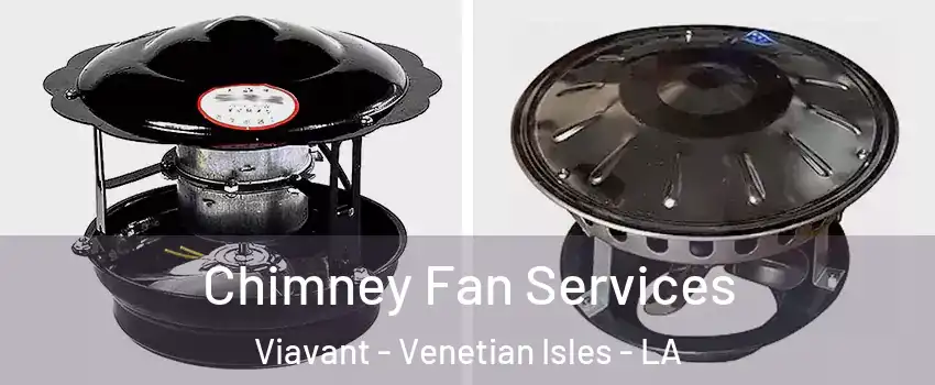 Chimney Fan Services Viavant - Venetian Isles - LA