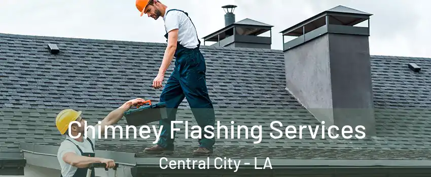 Chimney Flashing Services Central City - LA