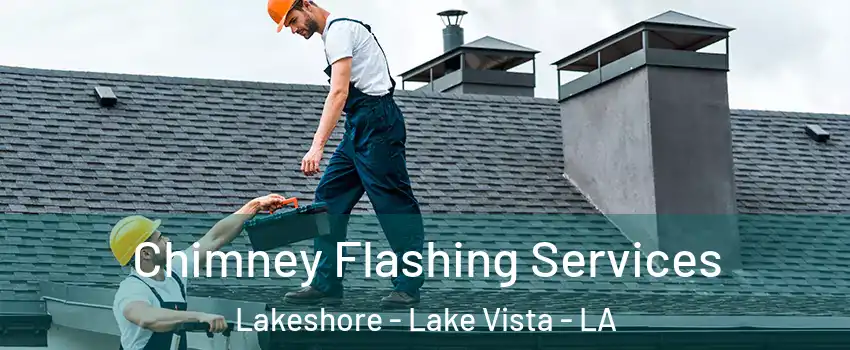 Chimney Flashing Services Lakeshore - Lake Vista - LA