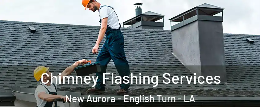 Chimney Flashing Services New Aurora - English Turn - LA